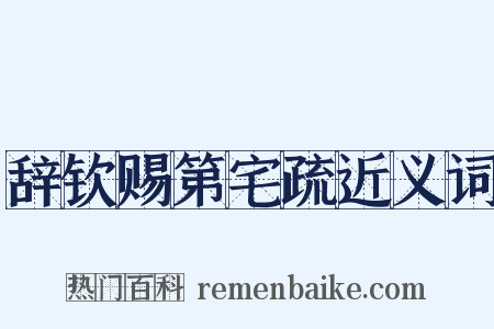 辞钦赐第宅疏近义词是什么意思的图片